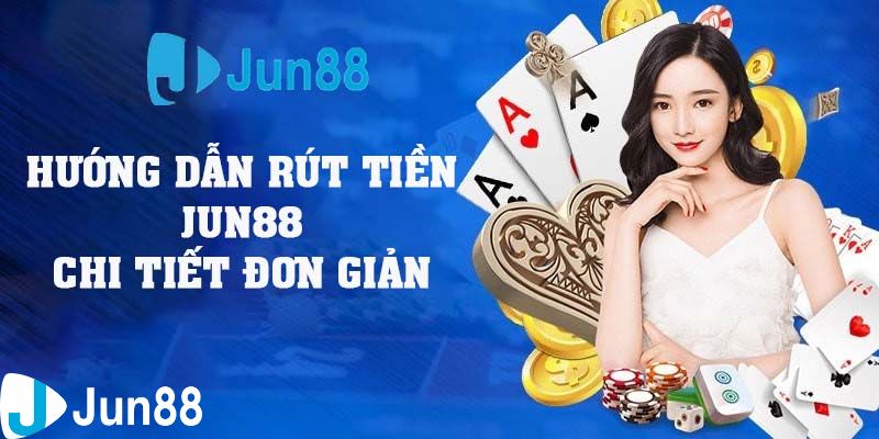 Hướng Dẫn Rút Tiền Jun88 Nhanh Chóng